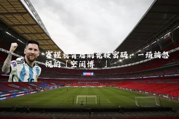 赛程表背后的竞技密码:一场被忽视的「空间博弈」