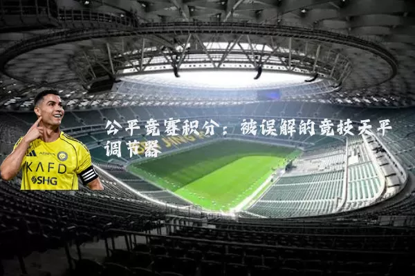 公平竞赛积分:被误解的竞技天平调节器